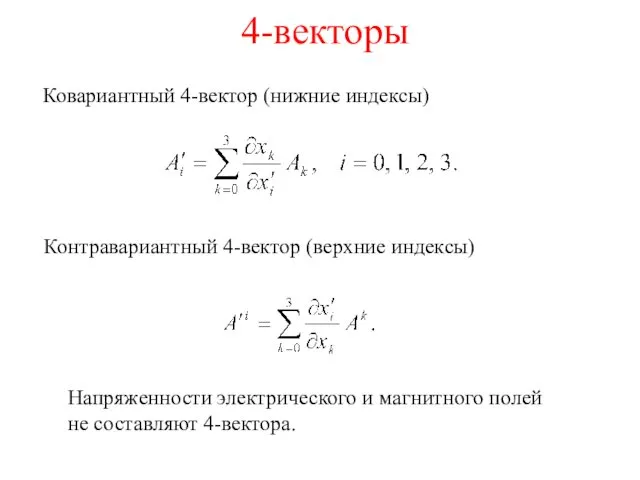 4-векторы Ковариантный 4-вектор (нижние индексы) Контравариантный 4-вектор (верхние индексы) Напряженности электрического