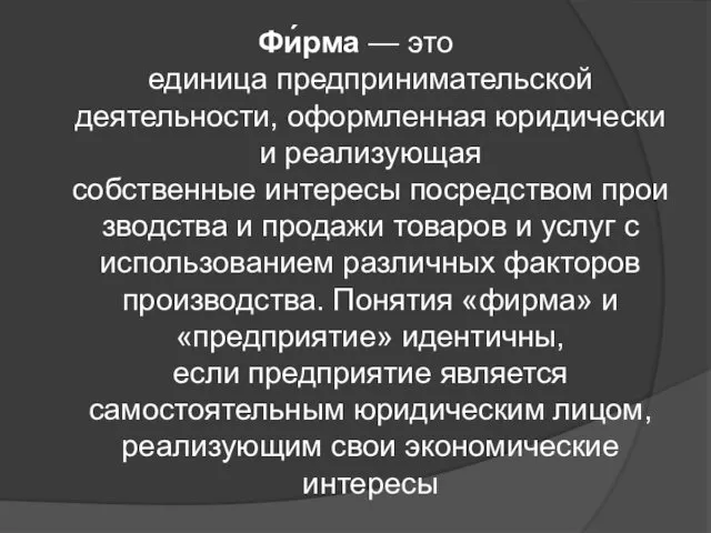 Фи́рма — это единица предпринимательской деятельности, оформленная юридически и реализующая собственные