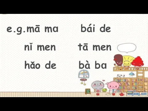 e.g.mā mɑ bái de nǐ men tā men hǎo de bà bɑ