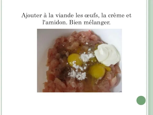 Ajouter à la viande les œufs, la crème et l'amidon. Bien mélanger.