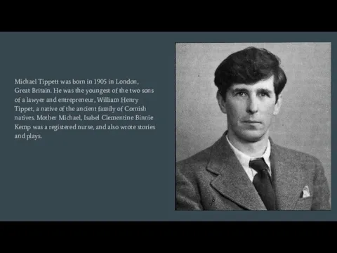 Michael Tippett was born in 1905 in London, Great Britain. He