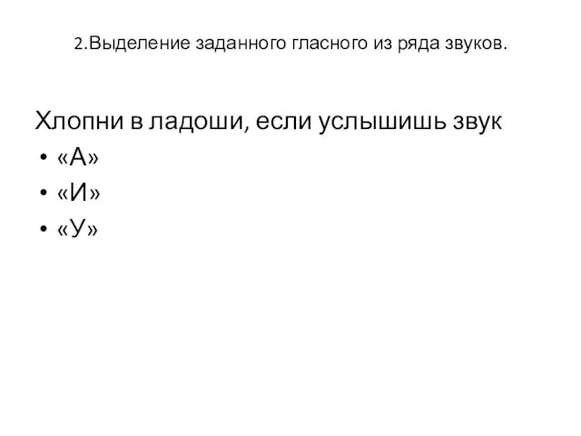 2.Выделение заданного гласного из ряда звуков. Хлопни в ладоши, если услышишь звук «А» «И» «У»