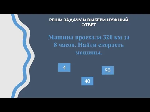 РЕШИ ЗАДАЧУ И ВЫБЕРИ НУЖНЫЙ ОТВЕТ Машина проехала 320 км за