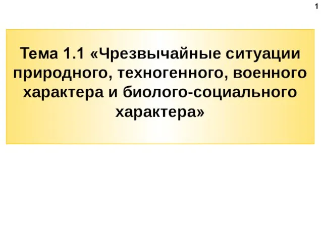 Тема 1.1 «Чрезвычайные ситуации природного, техногенного, военного характера и биолого-социального характера» 1