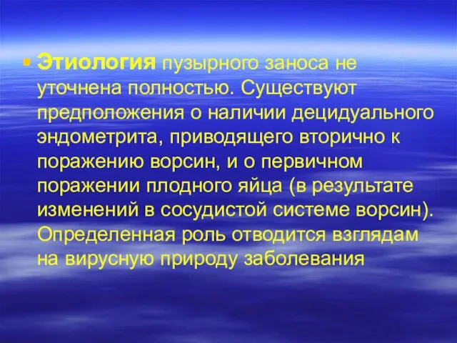 Этиология пузырного заноса не уточнена полностью. Существуют предположения о наличии децидуального