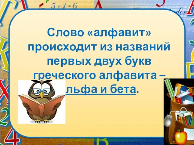 Слово «алфавит» происходит из названий первых двух букв греческого алфавита – альфа и бета.