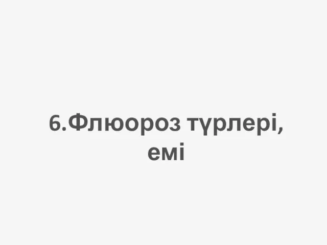 6.Флюороз түрлері, емі