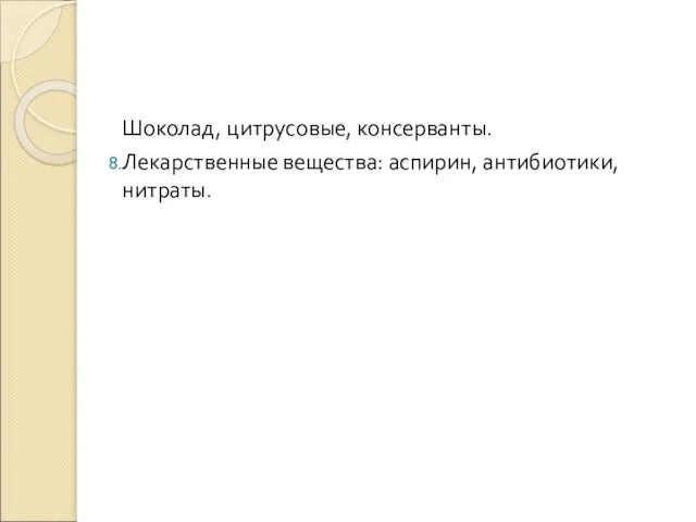 Шоколад, цитрусовые, консерванты. Лекарственные вещества: аспирин, антибиотики, нитраты.