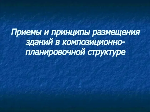 Приемы и принципы размещения зданий в композиционно-планировочной структуре