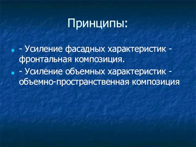 Принципы: - Усиление фасадных характеристик - фронтальная композиция. - Усиление объемных характеристик - объемно-пространственная композиция