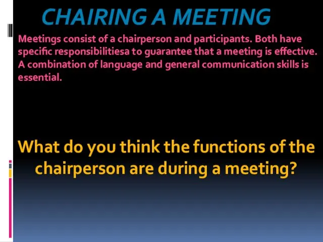 CHAIRING A MEETING Meetings consist of a chairperson and participants. Both