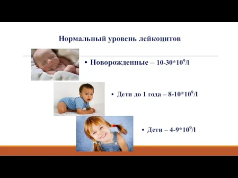 Новорожденные – 10-30*109/l Дети до 1 года – 8-10*109/l Дети – 4-9*109/l Нормальный уровень лейкоцитов