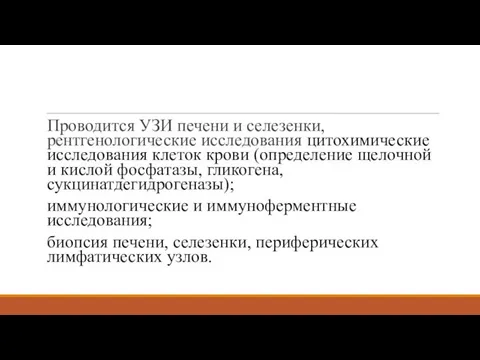 Проводится УЗИ печени и селезенки, рентгенологические исследования цитохимические исследования клеток крови