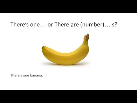 There’s one… or There are (number)… s? There’s one banana.