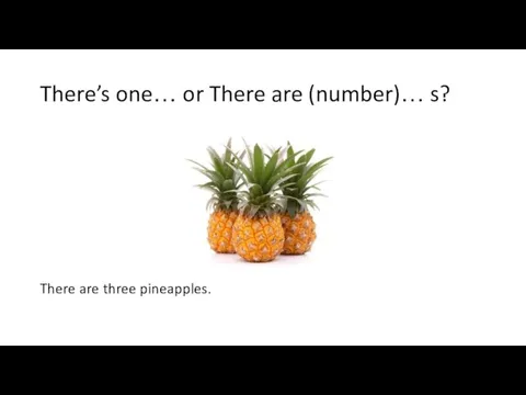 There’s one… or There are (number)… s? There are three pineapples.