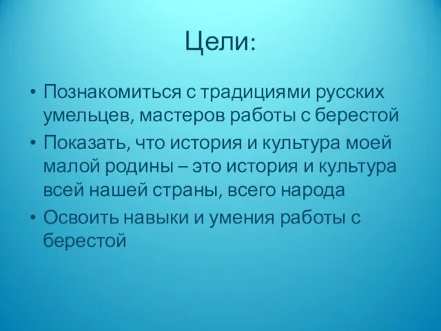 Цели: Познакомиться с традициями русских умельцев, мастеров работы с берестой Показать,