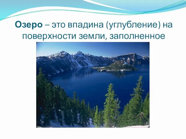 Озеро – это впадина (углубление) на поверхности земли, заполненное водой. водой.