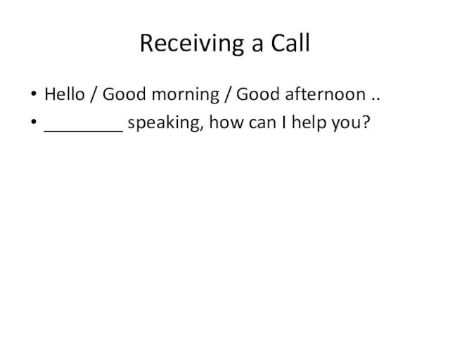 Receiving a Call Hello / Good morning / Good afternoon ..