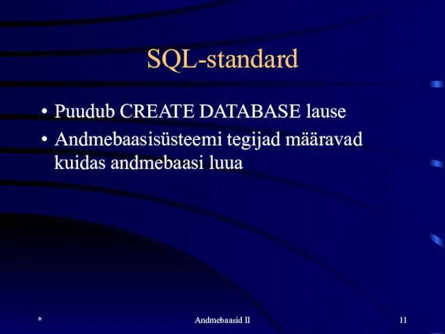 * Andmebaasid II SQL-standard Puudub CREATE DATABASE lause Andmebaasisüsteemi tegijad määravad kuidas andmebaasi luua