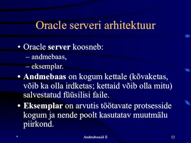 Oracle serveri arhitektuur Oracle server koosneb: andmebaas, eksemplar. Andmebaas on kogum