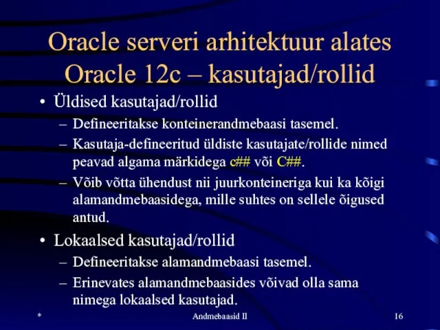 Oracle serveri arhitektuur alates Oracle 12c – kasutajad/rollid Üldised kasutajad/rollid Defineeritakse