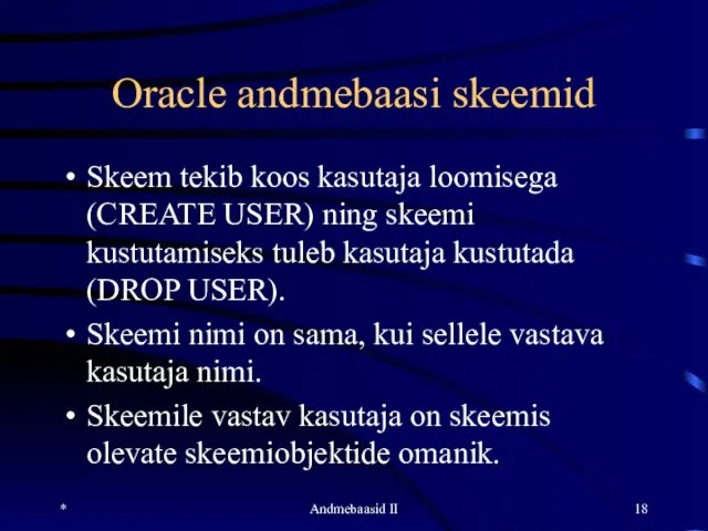 Oracle andmebaasi skeemid Skeem tekib koos kasutaja loomisega (CREATE USER) ning