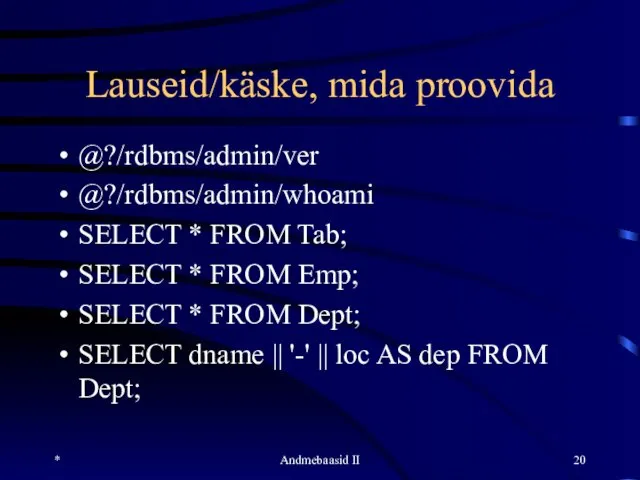 Lauseid/käske, mida proovida @?/rdbms/admin/ver @?/rdbms/admin/whoami SELECT * FROM Tab; SELECT *