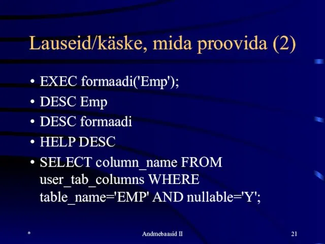 Lauseid/käske, mida proovida (2) EXEC formaadi('Emp'); DESC Emp DESC formaadi HELP