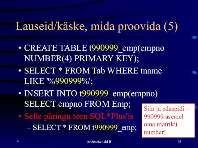 Lauseid/käske, mida proovida (5) CREATE TABLE t990999_emp(empno NUMBER(4) PRIMARY KEY); SELECT