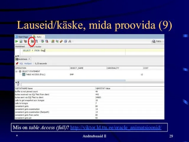 Lauseid/käske, mida proovida (9) * Andmebaasid II Mis on table Access (full)? http://viktor.ld.ttu.ee/oracle_animatsioonid/