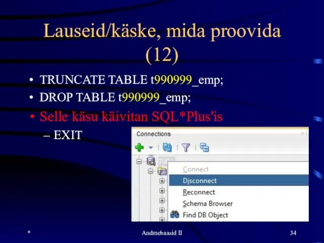 Lauseid/käske, mida proovida (12) TRUNCATE TABLE t990999_emp; DROP TABLE t990999_emp; Selle