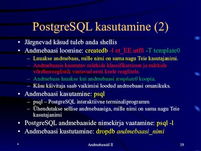 * Andmebaasid II PostgreSQL kasutamine (2) Järgnevad käsud tuleb anda shellis