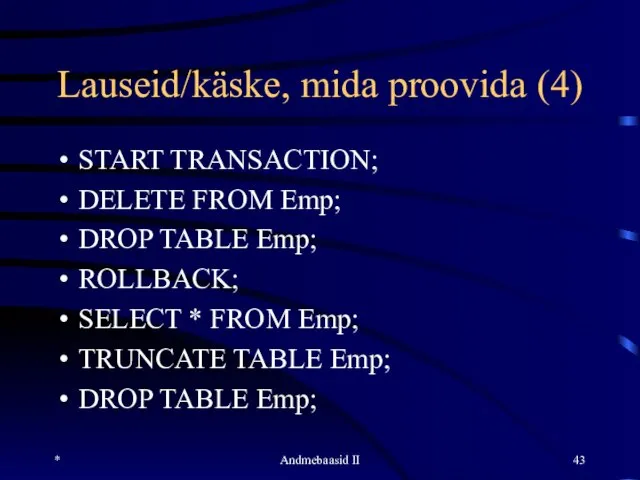 Lauseid/käske, mida proovida (4) START TRANSACTION; DELETE FROM Emp; DROP TABLE