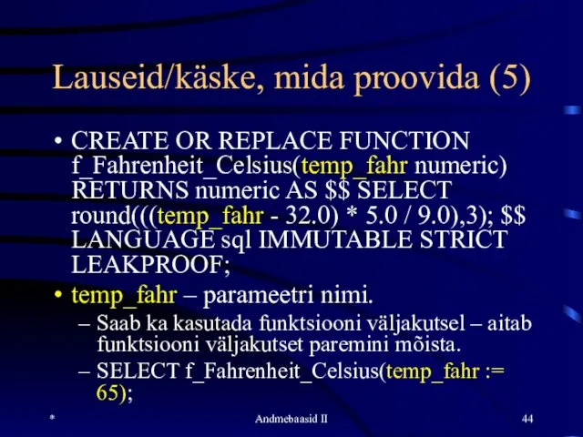 Lauseid/käske, mida proovida (5) CREATE OR REPLACE FUNCTION f_Fahrenheit_Celsius(temp_fahr numeric) RETURNS