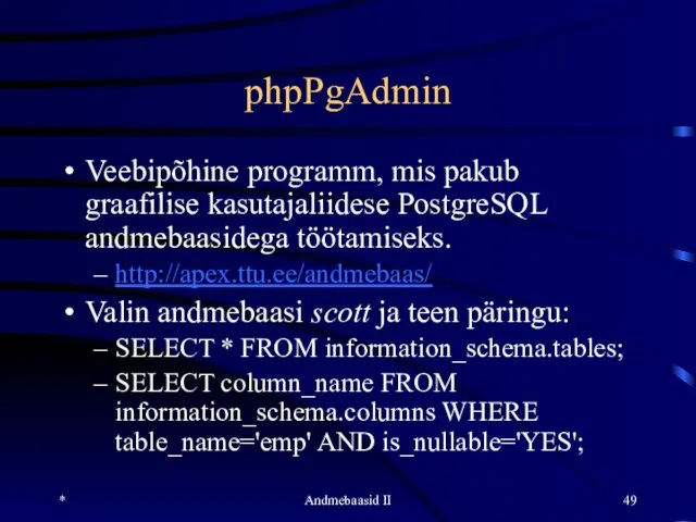 * Andmebaasid II phpPgAdmin Veebipõhine programm, mis pakub graafilise kasutajaliidese PostgreSQL