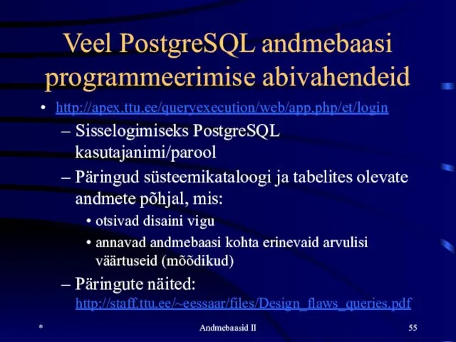 Veel PostgreSQL andmebaasi programmeerimise abivahendeid http://apex.ttu.ee/queryexecution/web/app.php/et/login Sisselogimiseks PostgreSQL kasutajanimi/parool Päringud süsteemikataloogi