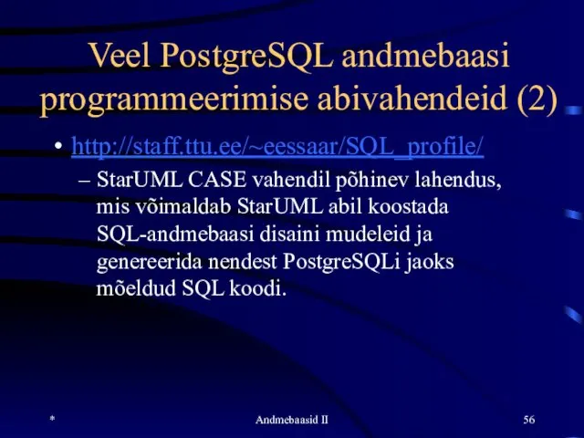 Veel PostgreSQL andmebaasi programmeerimise abivahendeid (2) http://staff.ttu.ee/~eessaar/SQL_profile/ StarUML CASE vahendil põhinev