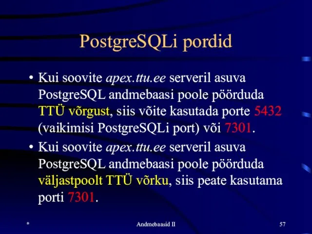 PostgreSQLi pordid Kui soovite apex.ttu.ee serveril asuva PostgreSQL andmebaasi poole pöörduda
