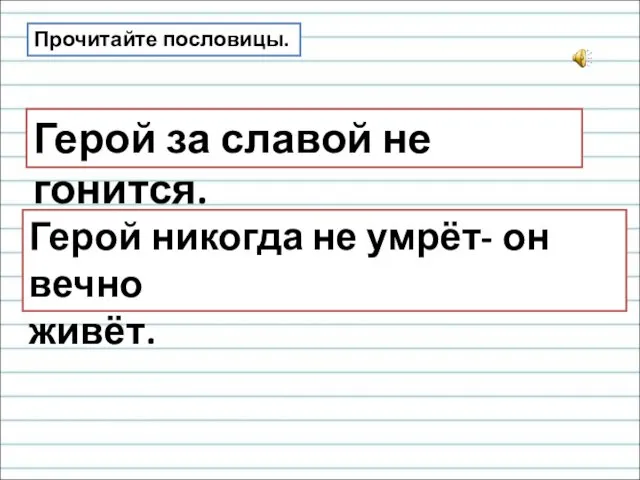 Прочитайте пословицы. Герой за славой не гонится. Герой никогда не умрёт- он вечно живёт.