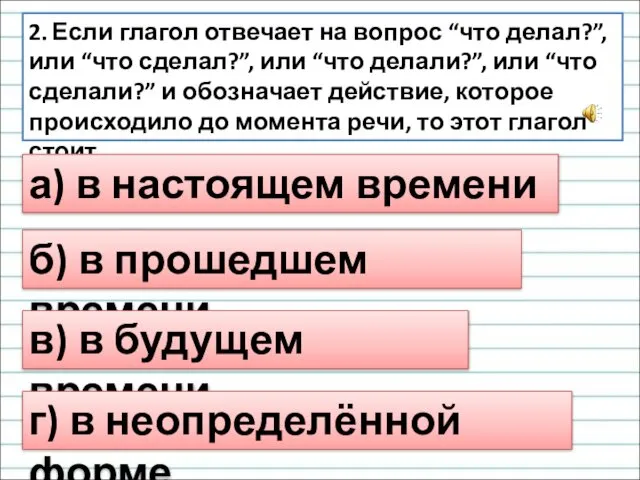 2. Если глагол отвечает на вопрос “что делал?”, или “что сделал?”,