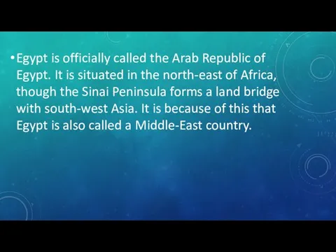 Egypt is officially called the Arab Republic of Egypt. It is