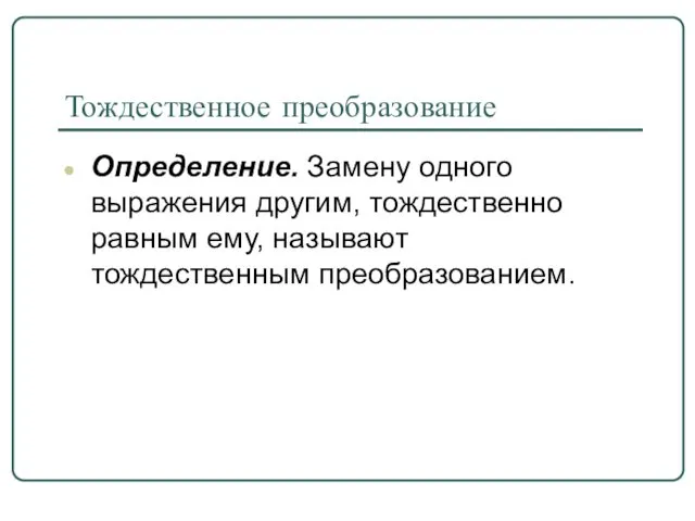 Тождественное преобразование Определение. Замену одного выражения другим, тождественно равным ему, называют тождественным преобразованием.