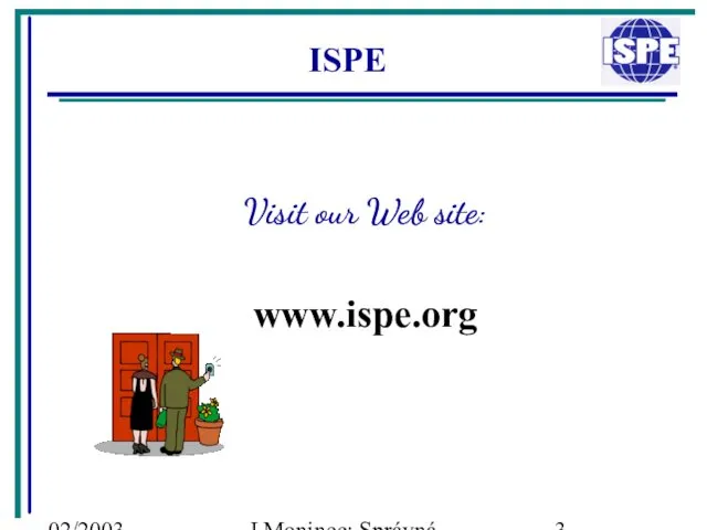 02/2003 J.Moninec: Správná inženýrská praxe ISPE Visit our Web site: www.ispe.org