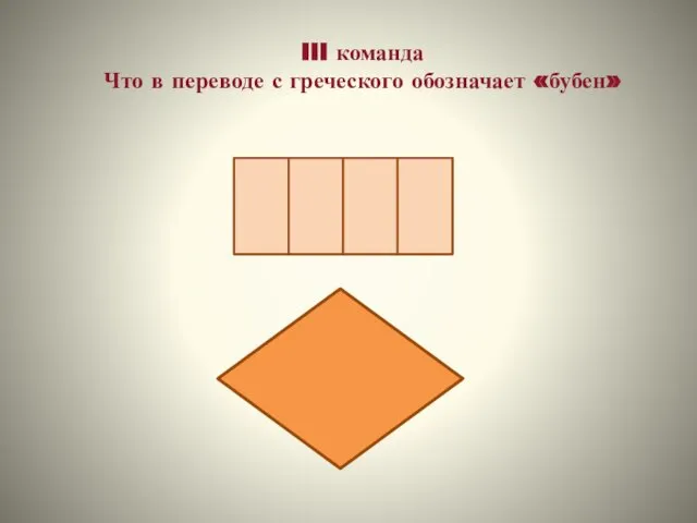 III команда Что в переводе с греческого обозначает «бубен» Р О М Б