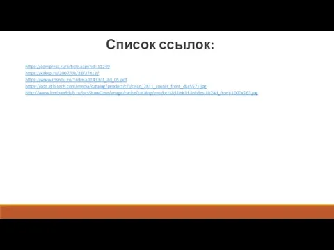 Список ссылок: https://compress.ru/article.aspx?id=11249 https://xakep.ru/2007/03/28/37412/ https://www.rosnou.ru/~rdima/IT433/it_ad_05.pdf https://cdn.etb-tech.com/media/catalog/product/c/i/cisco_2811_router_front_dsc5571.jpg http://www.lombardclub.ru/ocsShowCase/image/cache/catalog/products/d-link/d-linkdes-1024d_front-1000x563.jpg