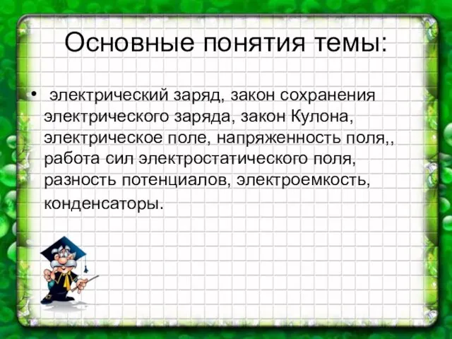 Основные понятия темы: электрический заряд, закон сохранения электрического заряда, закон Кулона,