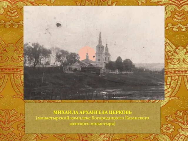 МИХАИЛА АРХАНГЕЛА ЦЕРКОВЬ (монастырский комплекс Богородицкого Казанского женского монастыря)