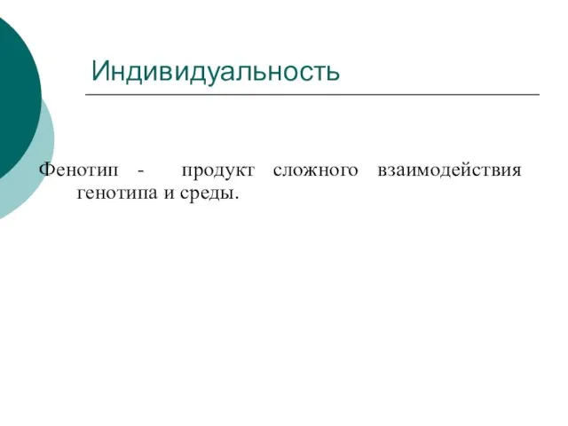 Индивидуальность Фенотип - продукт сложного взаимодействия генотипа и среды.