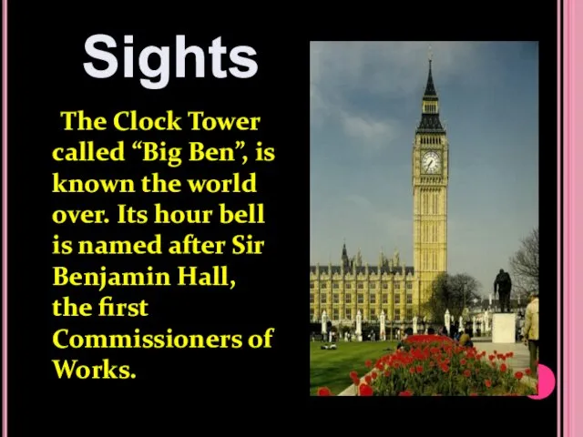 The Clock Tower called “Big Ben”, is known the world over.