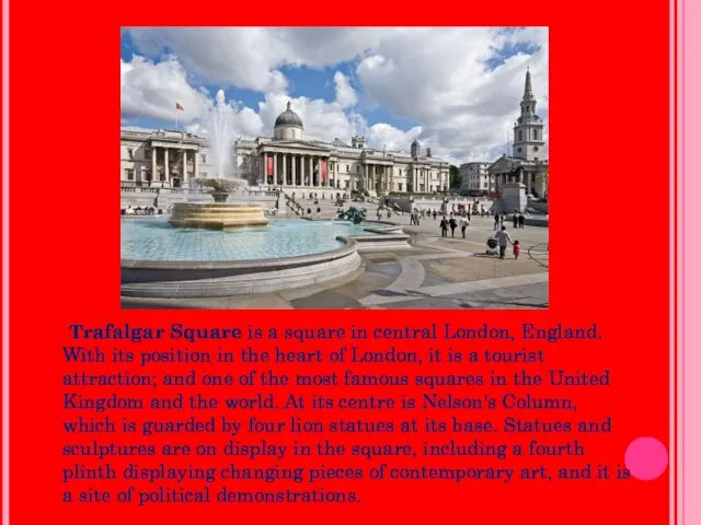 Trafalgar Square is a square in central London, England. With its